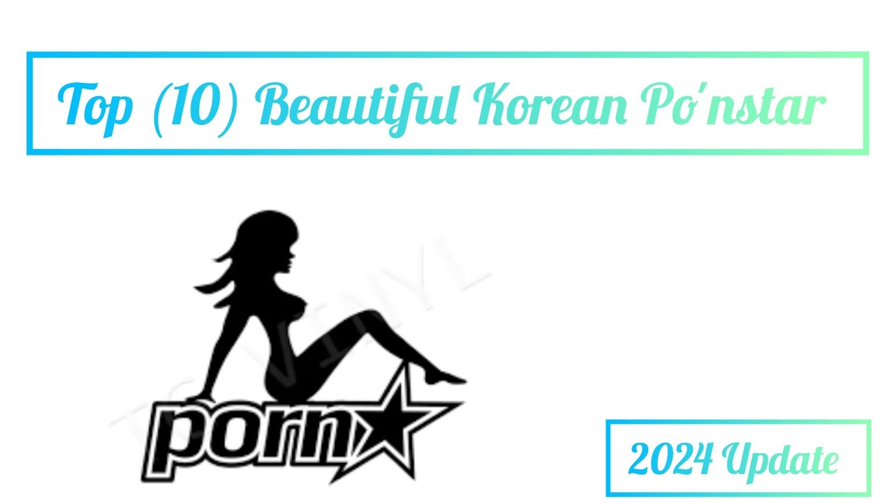 Top (10) Beautiful Korean Po'nstar updatednews allovertheworld