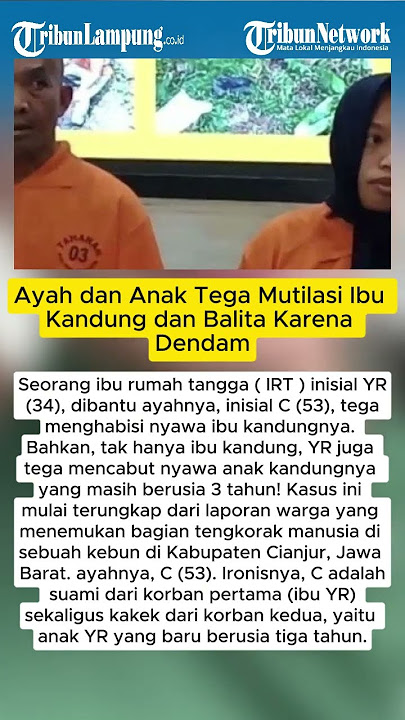 Ayah dan Anak Tega Mutilasi Ibu Kandung dan Balita Karena Dendam
