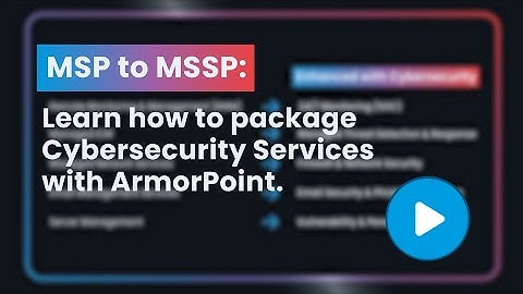 MSP to MSSP: How to Package Cybersecurity Services with ArmorPoint.