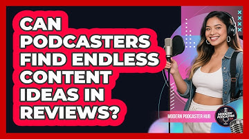 Can Podcasters Find Endless Content Ideas In Reviews? - Modern Podcaster Hub