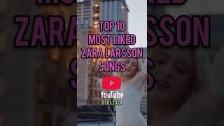 Top 10 Zara Larsson&#39;s Most Liked Songs #zaralarsson