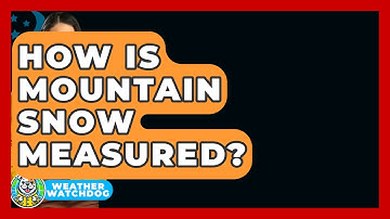 How Is Mountain Snow Measured? - Weather Watchdog