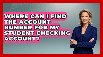 Where Can I Find The Account Number For My Student Checking Account? - Ask Your Bank Teller
