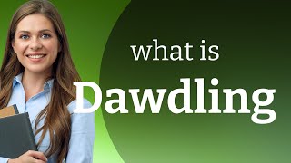Dawdling — DAWDLING definition
