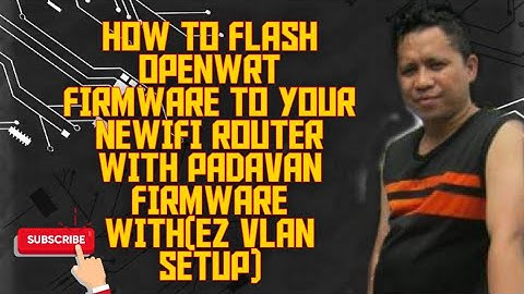 HOW TO FLASH OPENWRT FROM PADAVAN WITH EZ VLAN SETUP @NEWIFI