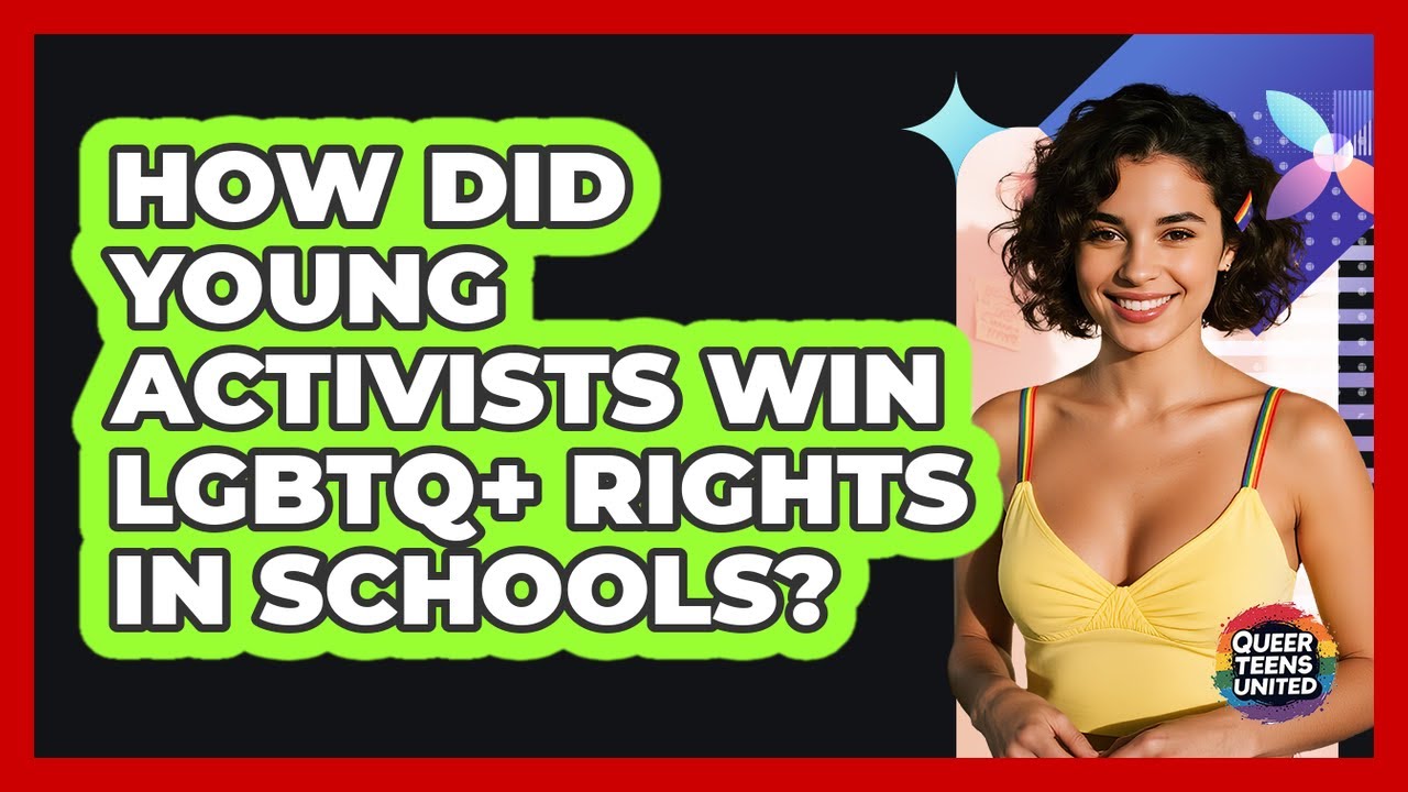 How Did Young Activists Win LGBTQ+ Rights In Schools? - Queer Teens United