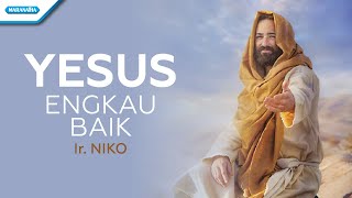 Video thumbnail of "Yesus Engkau Baik - Ir. Niko (with lyric)"