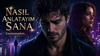Nasıl Anlatayım Aşkımı Sana… (Unutamadım) 💔 Duygusal Şarkı