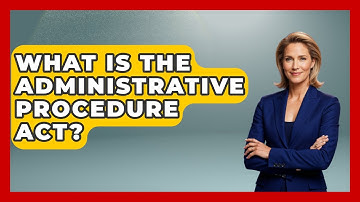 What Is The Administrative Procedure Act? - Making Politics Simple