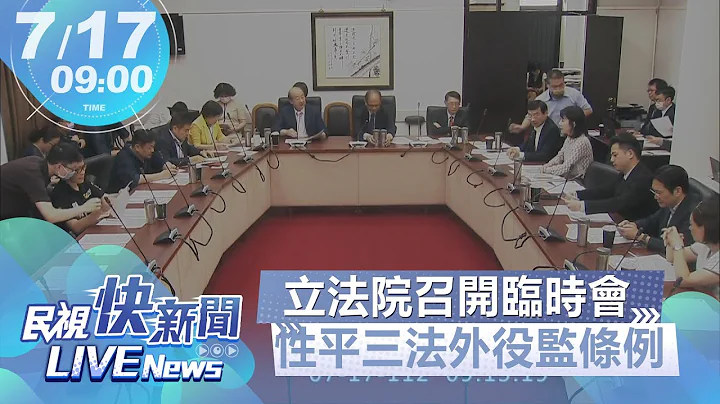 【LIVE】0717 朝野黨團協商 立法院召開臨時會審議性平三法、外役監條例｜民視快新聞｜ - 天天要聞