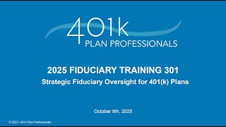 2025 Fiduciary Training 301 - Strategic Fiduciary Oversight for 401(K) Plans