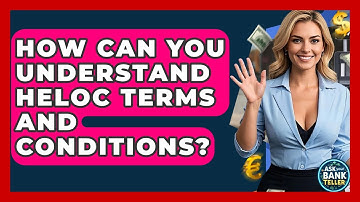 How Can You Understand HELOC Terms And Conditions? - Ask Your Bank Teller