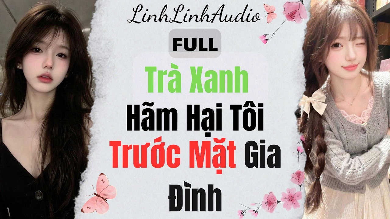 Trà Xanh Hãm Hại Tôi Trước Mặt Gia Đình Anh | Linh Linh Audio