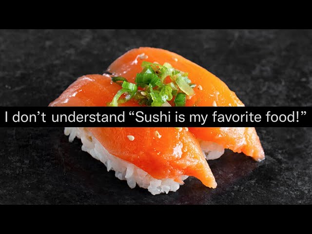 I don't understand Sushi is my favorite food! class=
