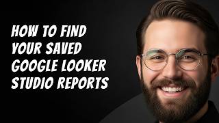 How to Find Your Saved Google Looker Studio Reports