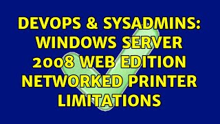 DevOps & SysAdmins: Windows Server 2008 Web Edition Networked Printer Limitations
