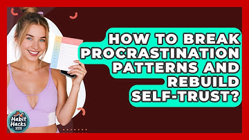 How To Break Procrastination Patterns And Rebuild Self-trust? - Habit Hacks Hub