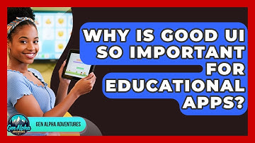Why Is Good UI So Important For Educational Apps? - Gen Alpha Adventures