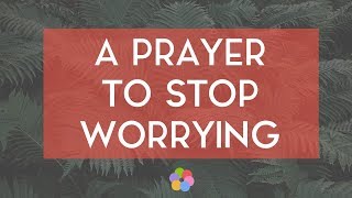 A Prayer to Stop Worrying