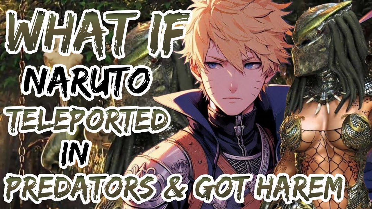 What If Naruto Teleported In Predators And Got Harem | Part 1