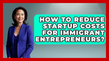 How To Reduce Startup Costs For Immigrant Entrepreneurs? - Immigrant Job Answers
