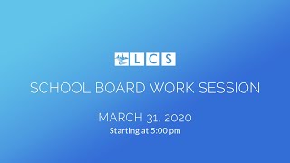 LCS School Board Work Session: March 31, 2020