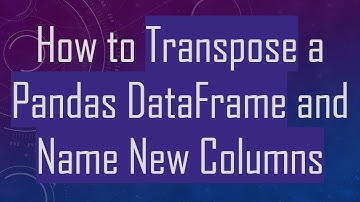 How to Transpose a Pandas DataFrame and Name New Columns