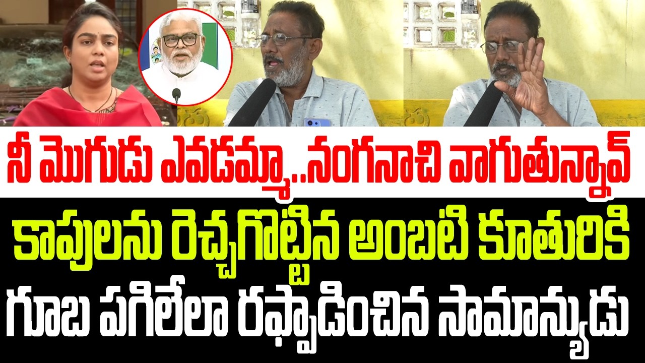నీ మొగుడు ఎవడమ్మా నంగనాచి..కాపులను రెచ్చగొట్టిన అంబటి కూతురిని రఫ్ఫాడించిన సామాన్యుడు I TDPVsYCP