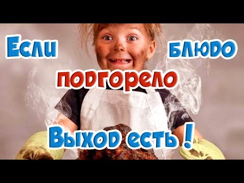 ➤ Если подгорело блюдо Выход есть! ➤