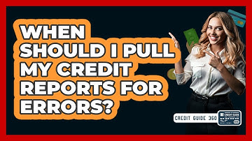 When Should I Pull My Credit Reports For Errors?