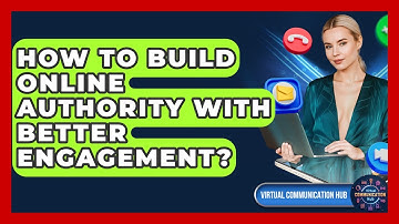 How To Build Online Authority With Better Engagement? - Virtual Communication Hub
