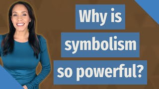 Why is symbolism so powerful?