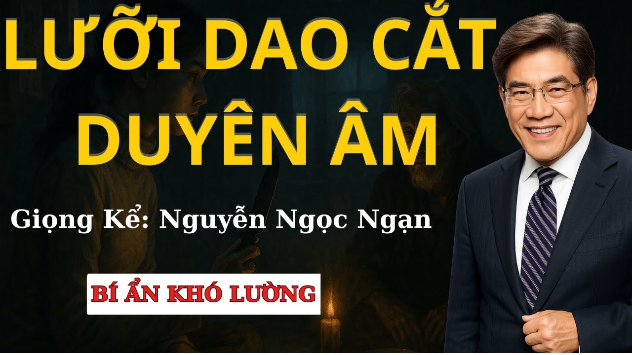 Truyện Ma Nguyễn Ngọc Ngạn – Lưỡi Dao Cắt Duyên Âm: Khi Duyên Kiếp Không Chịu Dứt