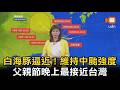 白海豚逼近！維持中颱強度 父親節晚上最接近台灣