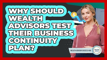 Why Should Wealth Advisors Test Their Business Continuity Plan? - Wealth Advisor Success Hub