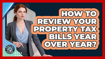 How To Review Your Property Tax Bills Year Over Year?