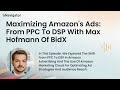 Maximizing Amazon's Ads: From PPC to DSP with Max Hofmann of BidX