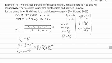 Example 10. Two charged particles of masses m and 2m have charges + 2q and +q respectively. They are