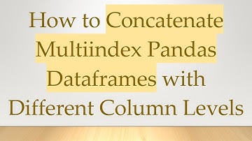 How to Concatenate Multiindex Pandas Dataframes with Different Column Levels