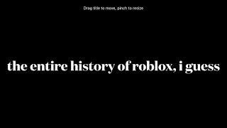 the entire history of roblox, i guess