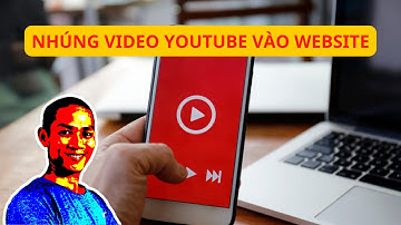 Nhúng Video Youtube Vào Website Dễ Dàng