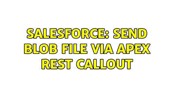 Salesforce: Send Blob file via Apex Rest Callout (4 Solutions!!)