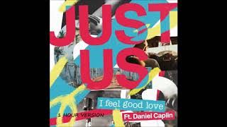 Just Us ft. Daniel Caplin - I Feel Good Love (1 HOUR VERSION)