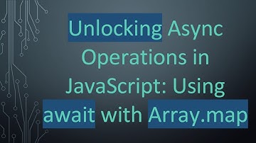Unlocking Async Operations in JavaScript: Using await with Array.map