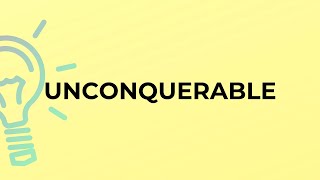 What is the meaning of the word UNCONQUERABLE?