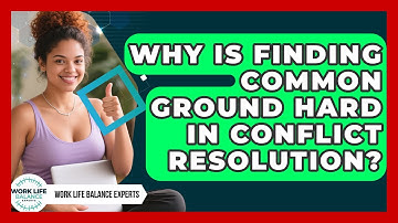 Why Is Finding Common Ground Hard In Conflict Resolution? - Work Life Balance Experts