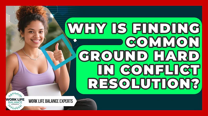 Why Is Finding Common Ground Hard In Conflict Resolution? - Work Life Balance Experts