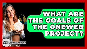 What Are The Goals Of The OneWeb Project? - Physics Frontier