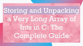 Storing and Unpacking a Very Long Array of Ints in C: The Complete Guide