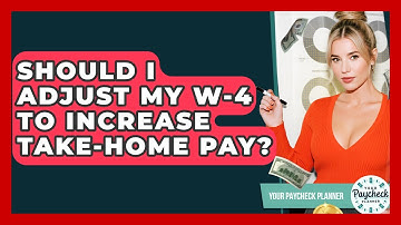Should I Adjust My W-4 To Increase Take-home Pay? - Your Paycheck Planner